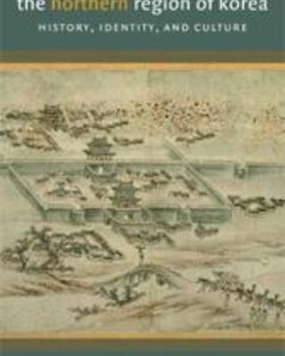 The Northern Region of Korea: History, Identity and Culture
