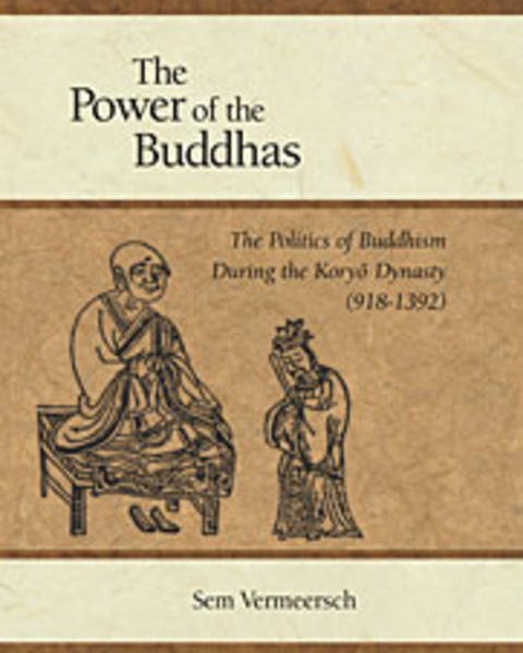 The Power of the Buddhas: The Politics of Buddhism during the Koryo Dynasty (918 - 1392)